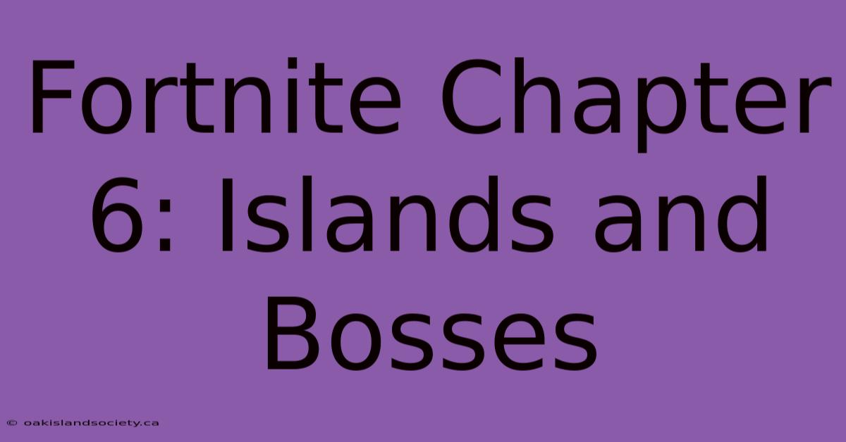 Fortnite Chapter 6: Islands And Bosses