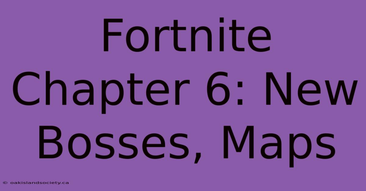 Fortnite Chapter 6: New Bosses, Maps