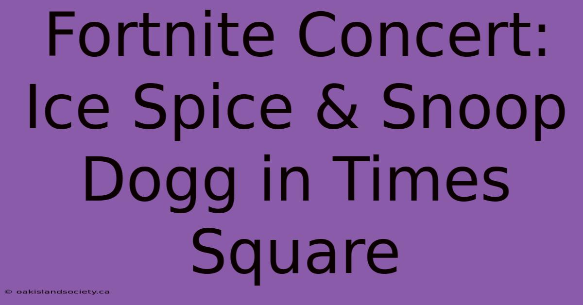 Fortnite Concert: Ice Spice & Snoop Dogg In Times Square