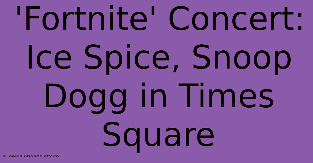 'Fortnite' Concert: Ice Spice, Snoop Dogg In Times Square