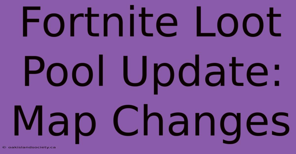 Fortnite Loot Pool Update: Map Changes