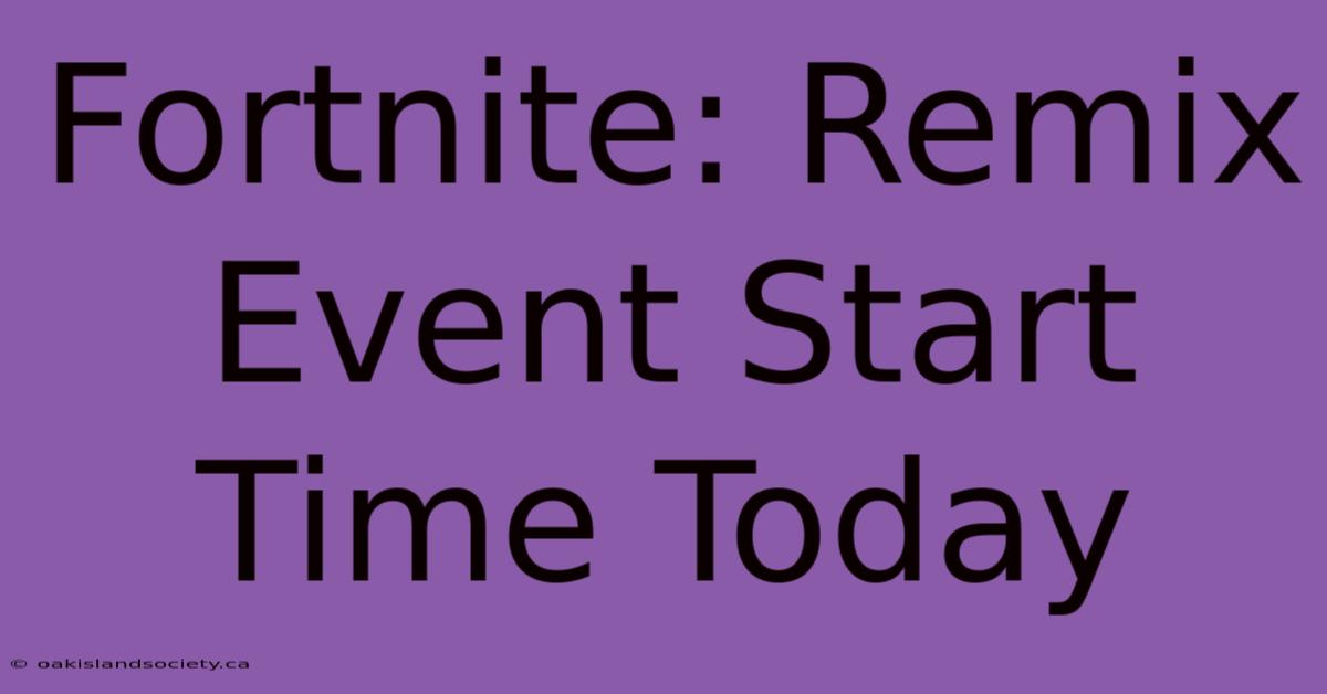 Fortnite: Remix Event Start Time Today 