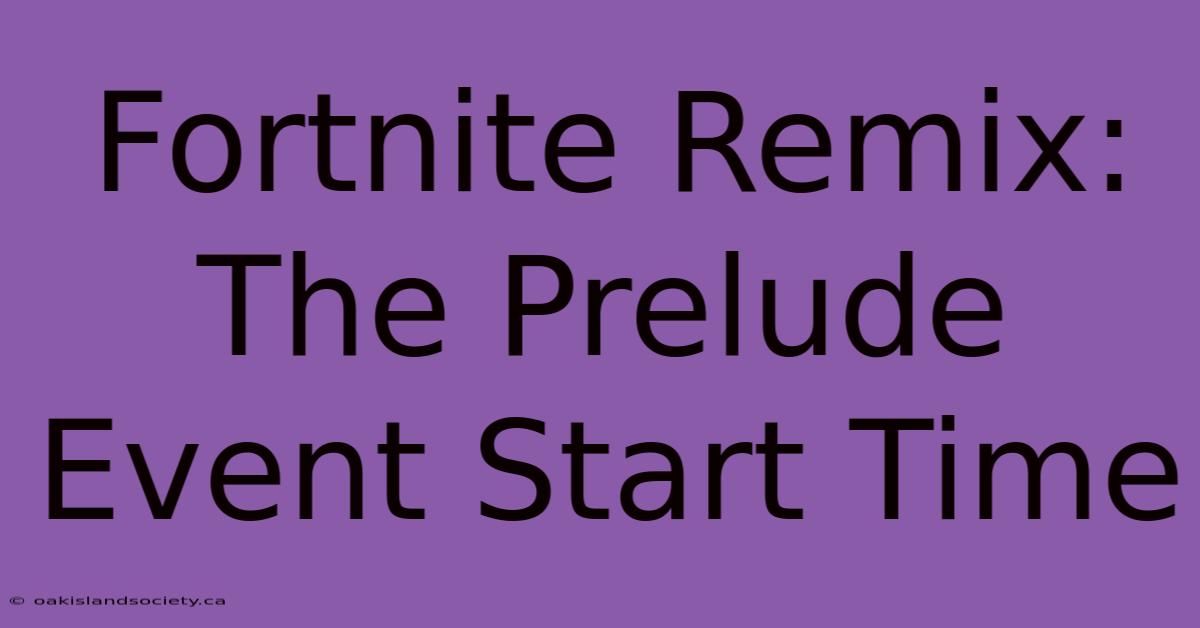 Fortnite Remix: The Prelude Event Start Time