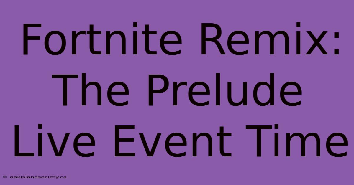 Fortnite Remix: The Prelude Live Event Time 