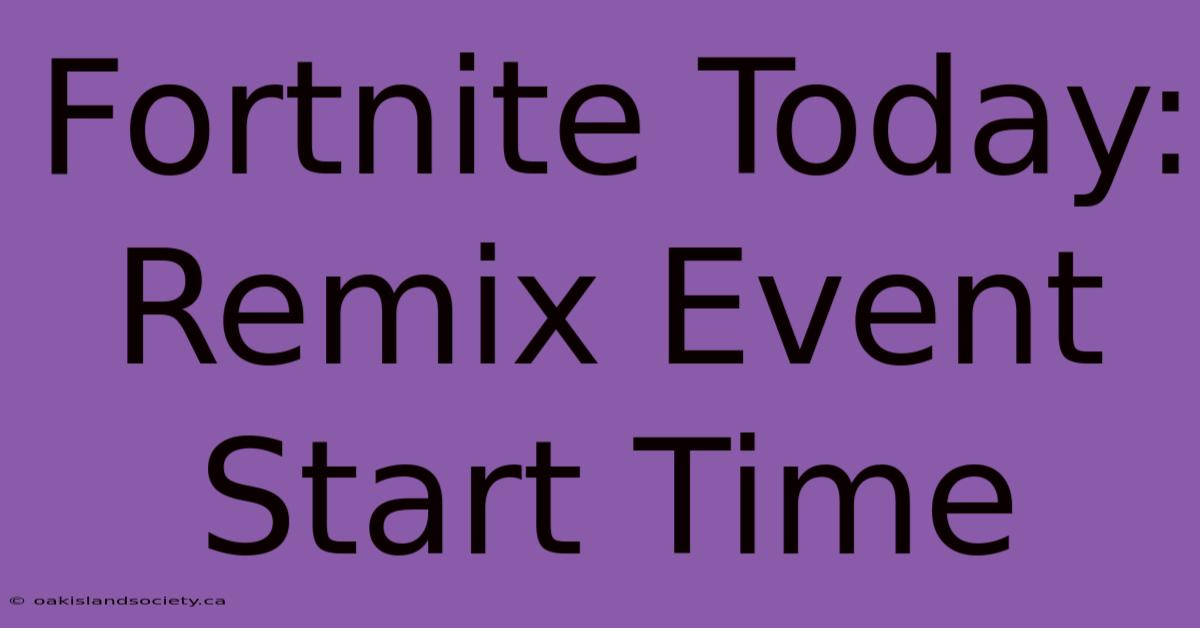 Fortnite Today: Remix Event Start Time 