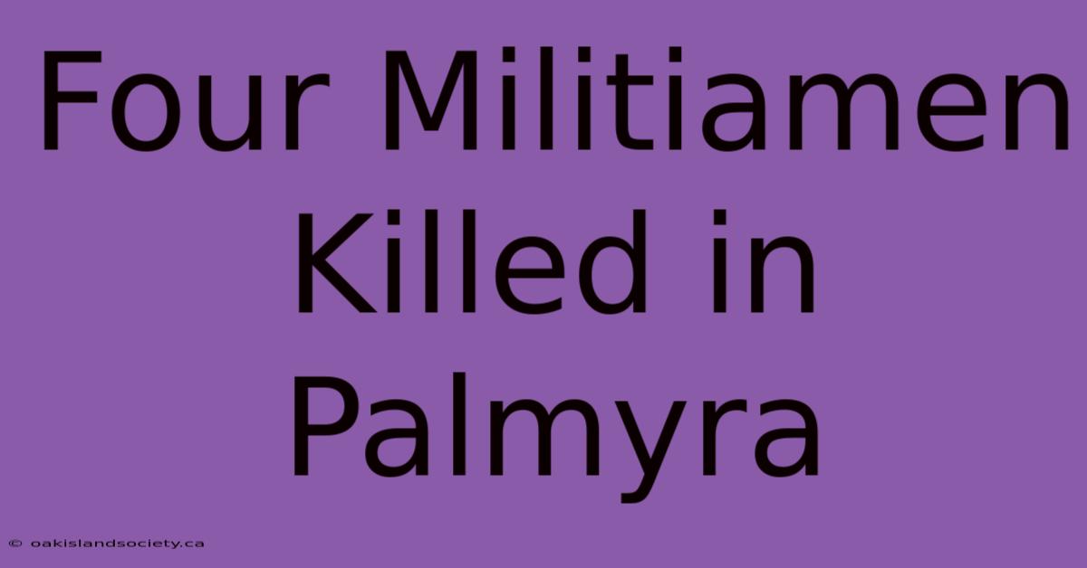 Four Militiamen Killed In Palmyra