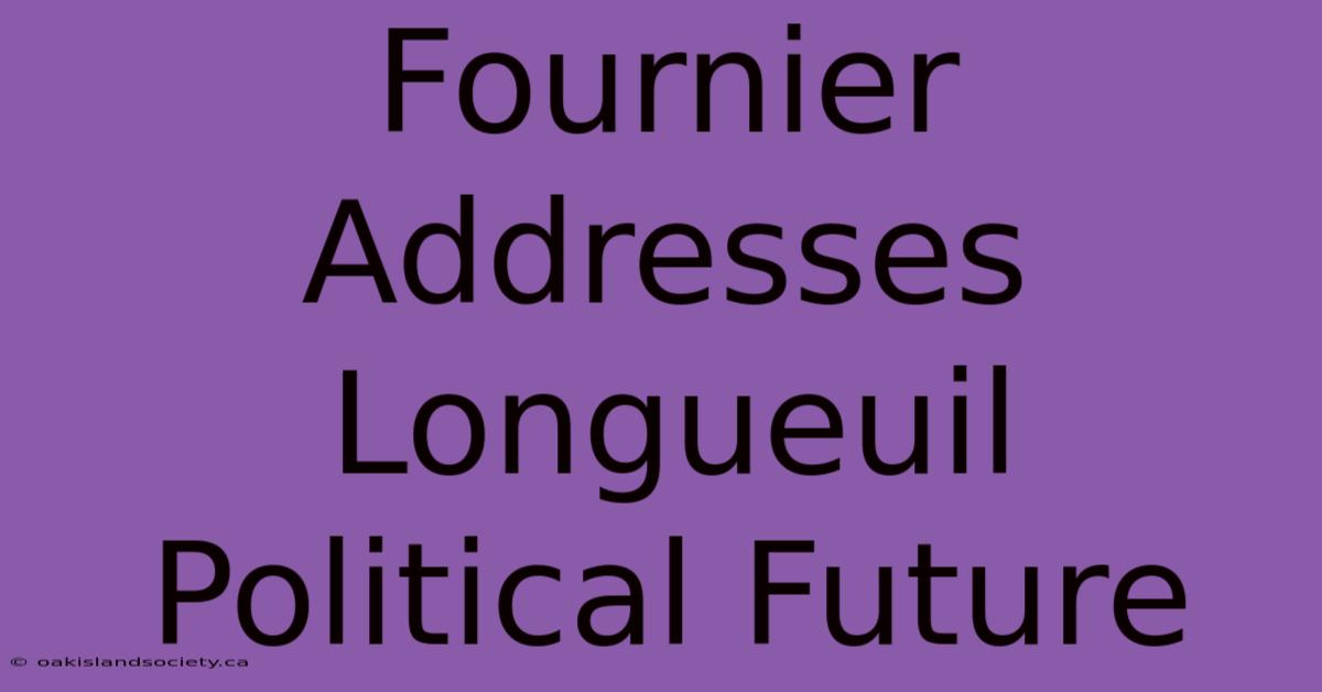 Fournier Addresses Longueuil Political Future