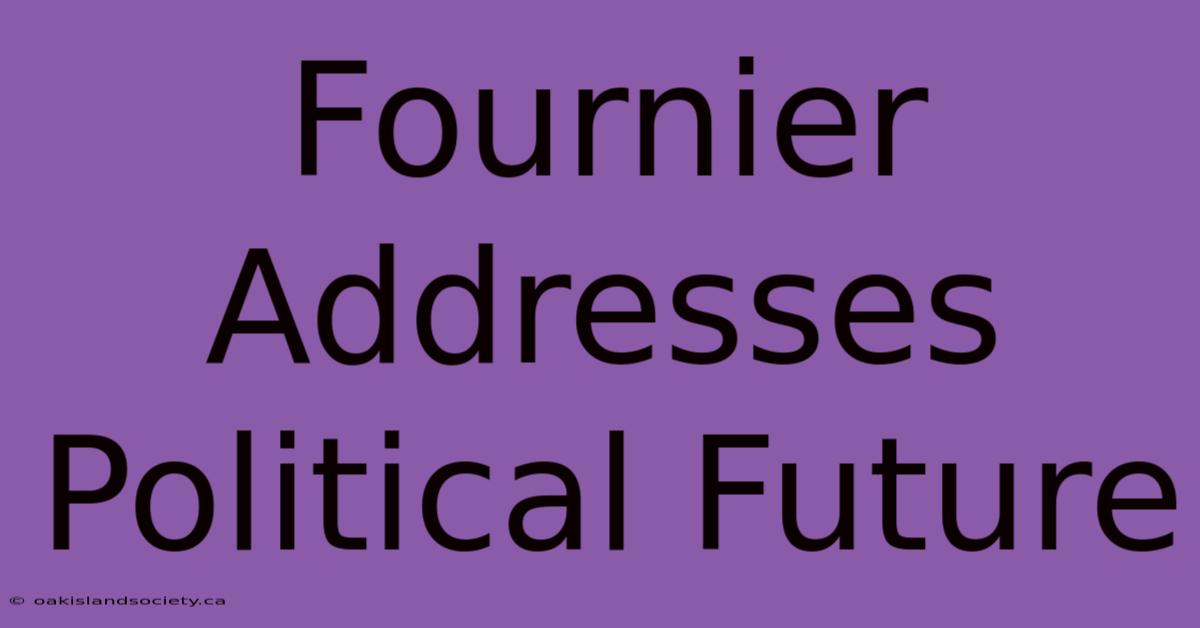 Fournier Addresses Political Future