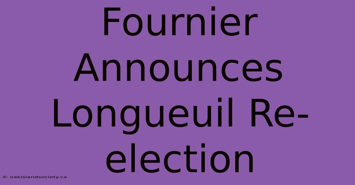 Fournier Announces Longueuil Re-election