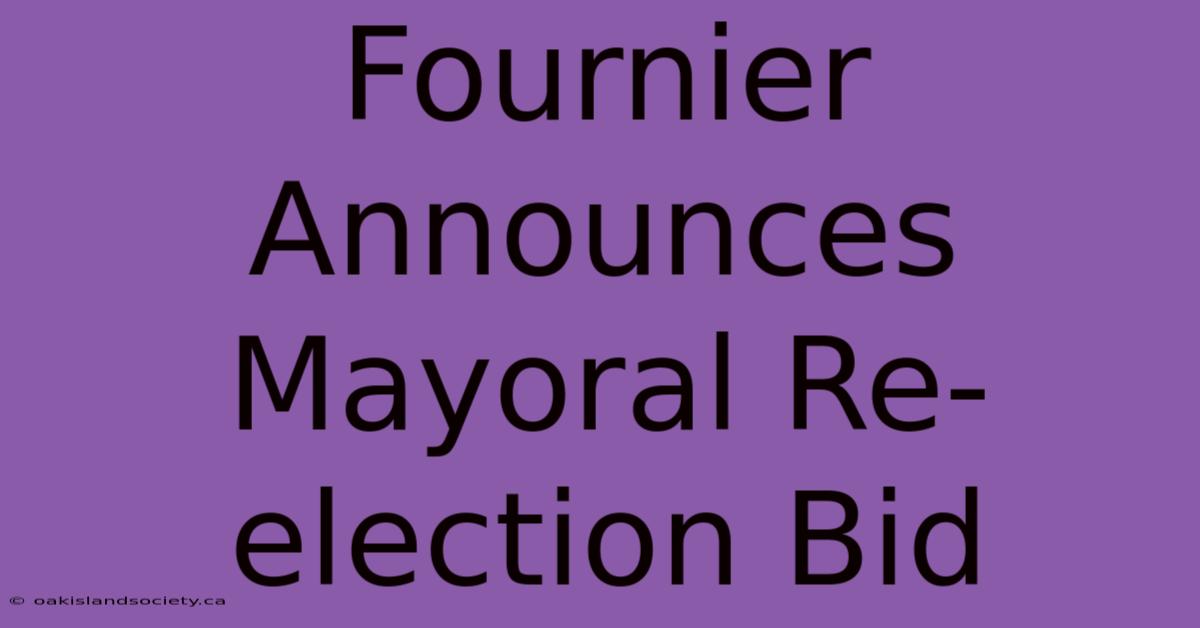 Fournier Announces Mayoral Re-election Bid