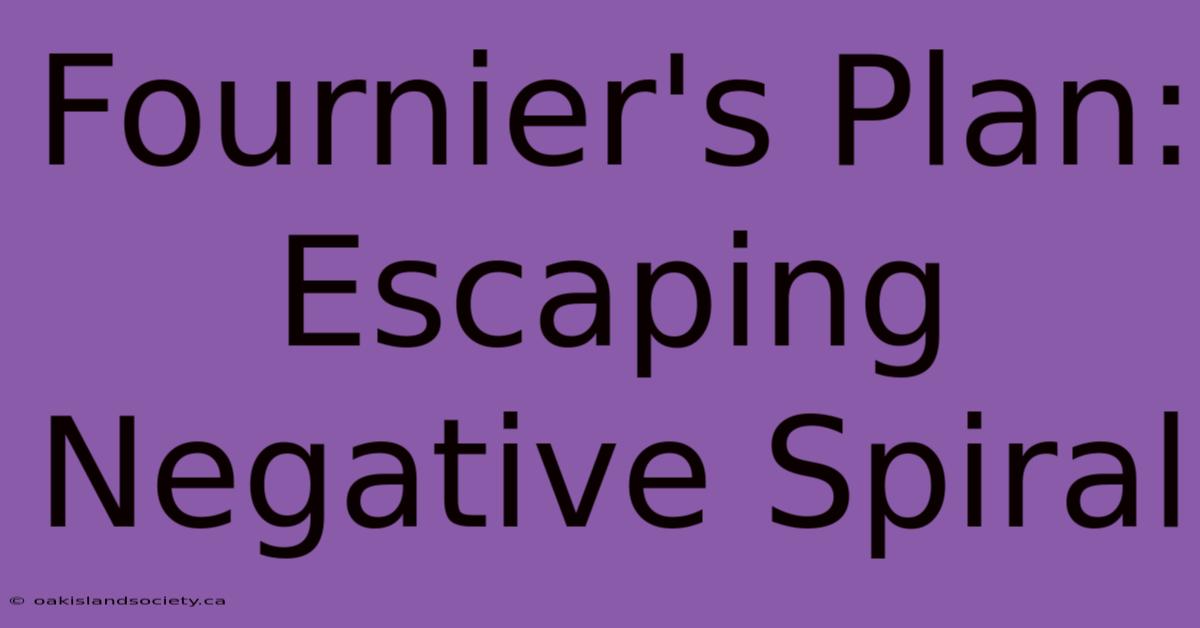 Fournier's Plan: Escaping Negative Spiral