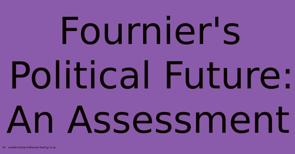 Fournier's Political Future: An Assessment