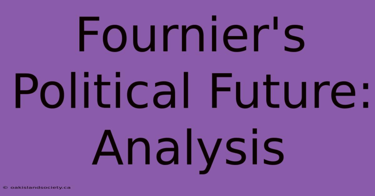 Fournier's Political Future: Analysis