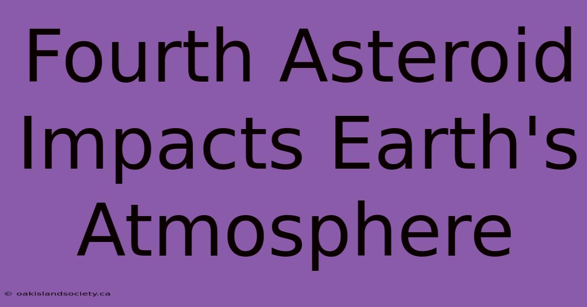 Fourth Asteroid Impacts Earth's Atmosphere