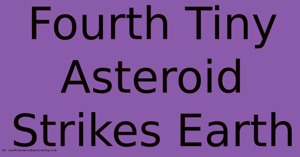 Fourth Tiny Asteroid Strikes Earth