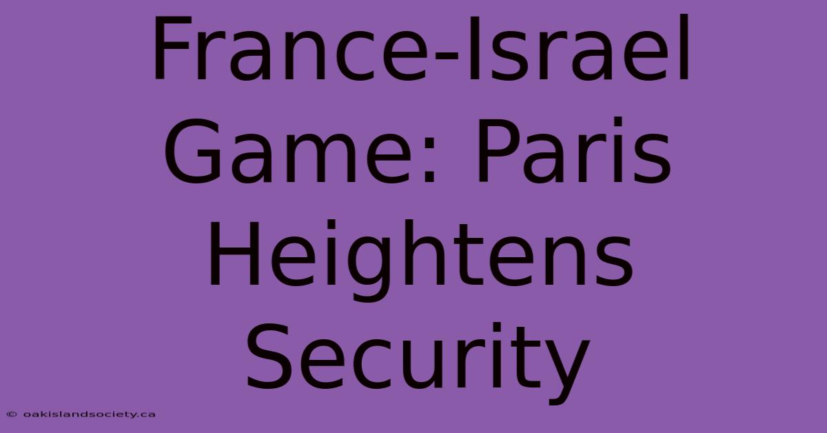 France-Israel Game: Paris Heightens Security