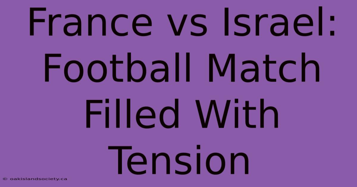 France Vs Israel: Football Match Filled With Tension 