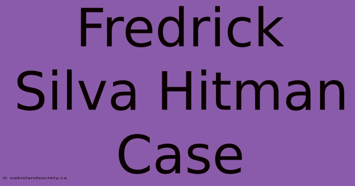 Fredrick Silva Hitman Case