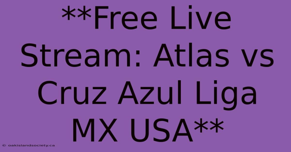 **Free Live Stream: Atlas Vs Cruz Azul Liga MX USA** 