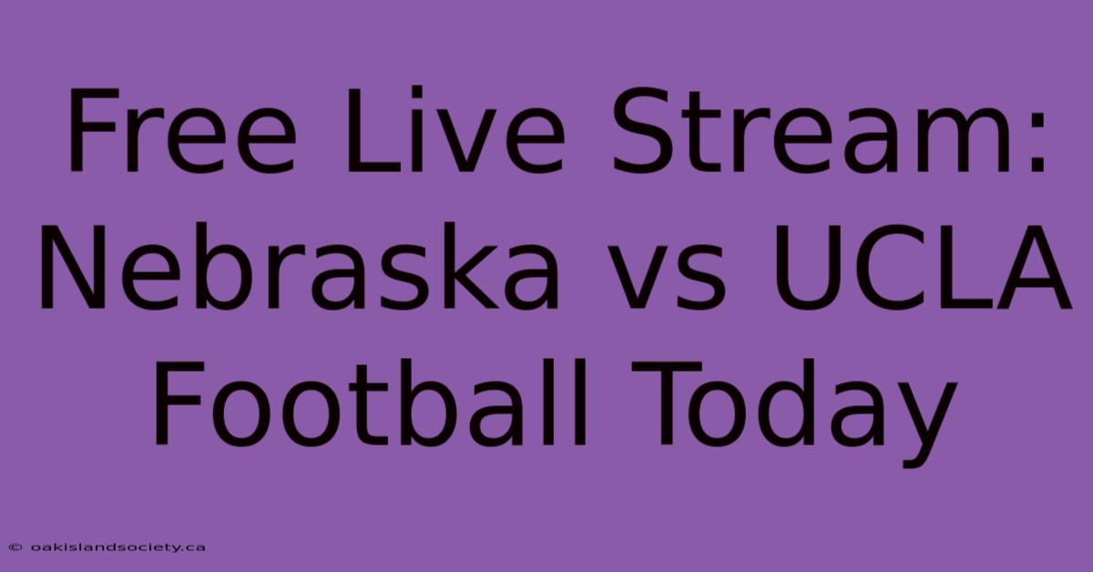 Free Live Stream: Nebraska Vs UCLA Football Today