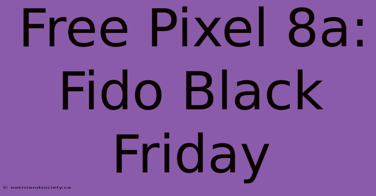 Free Pixel 8a: Fido Black Friday