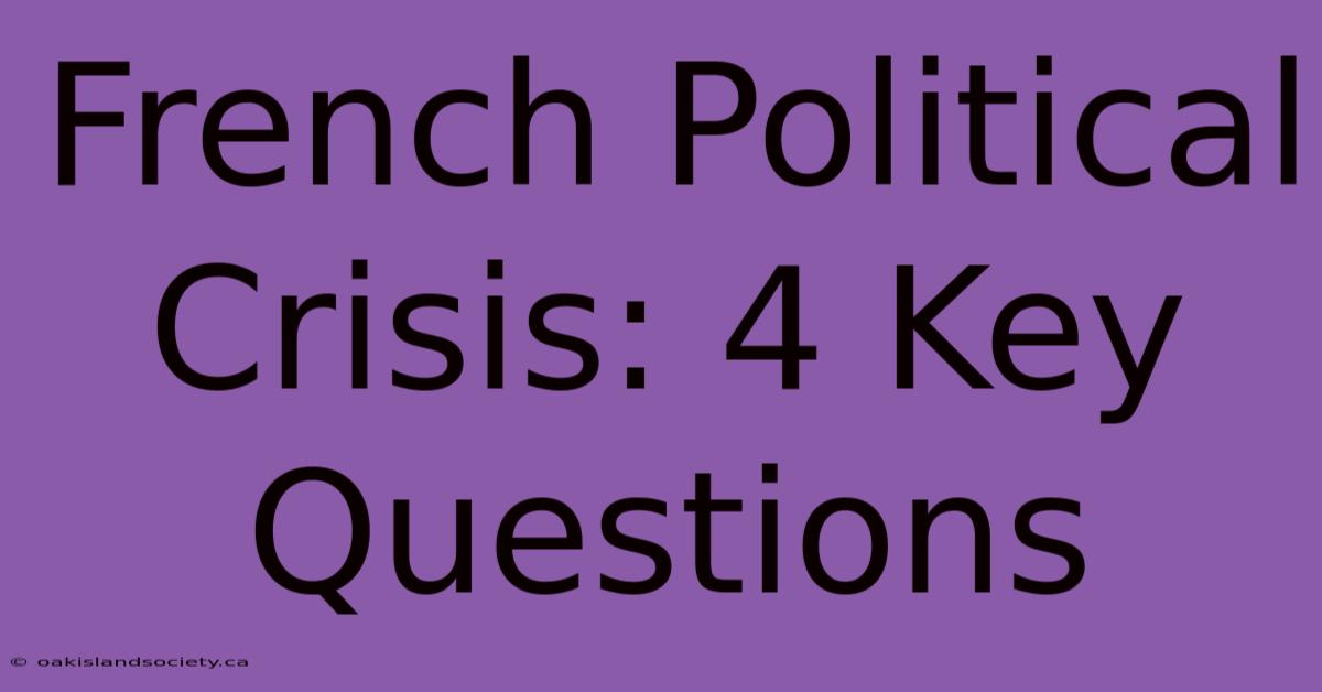 French Political Crisis: 4 Key Questions