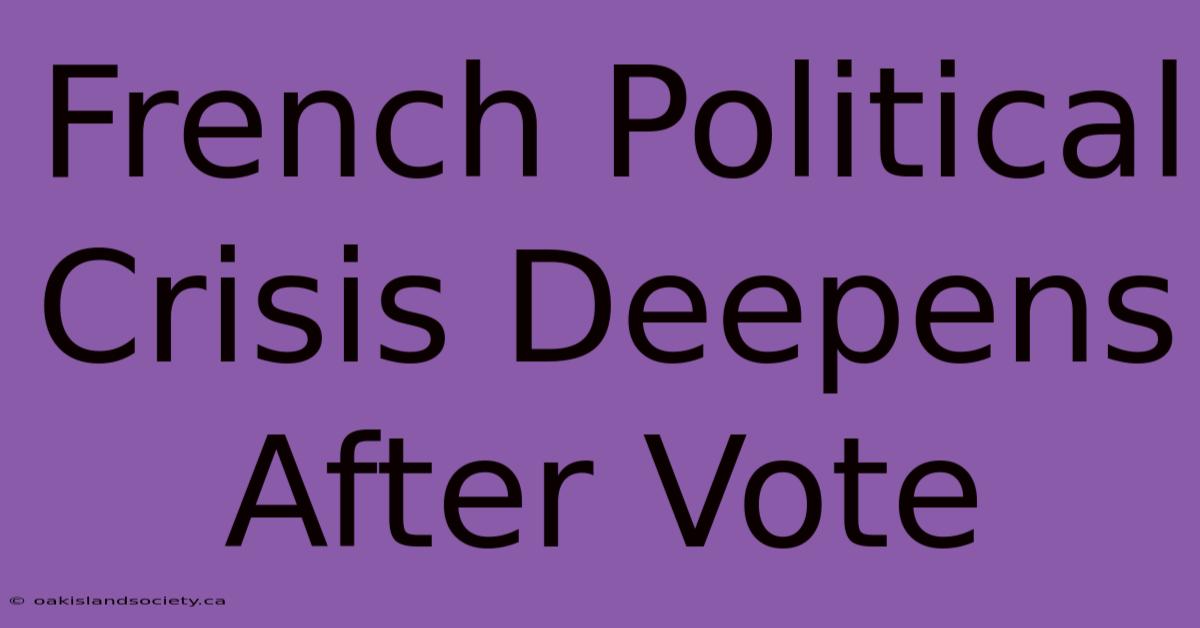 French Political Crisis Deepens After Vote