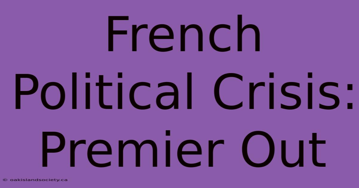 French Political Crisis: Premier Out