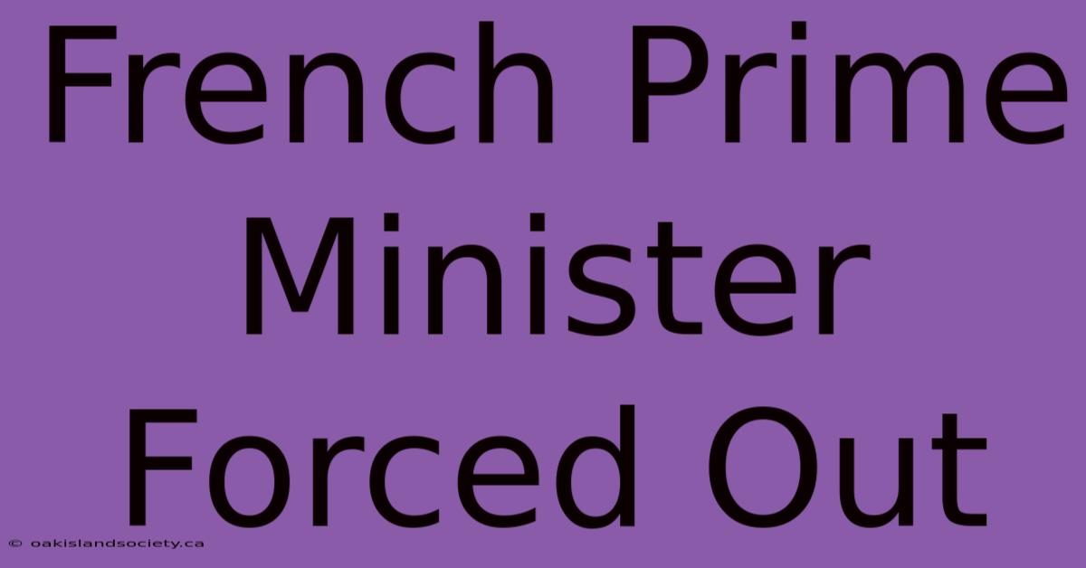 French Prime Minister Forced Out