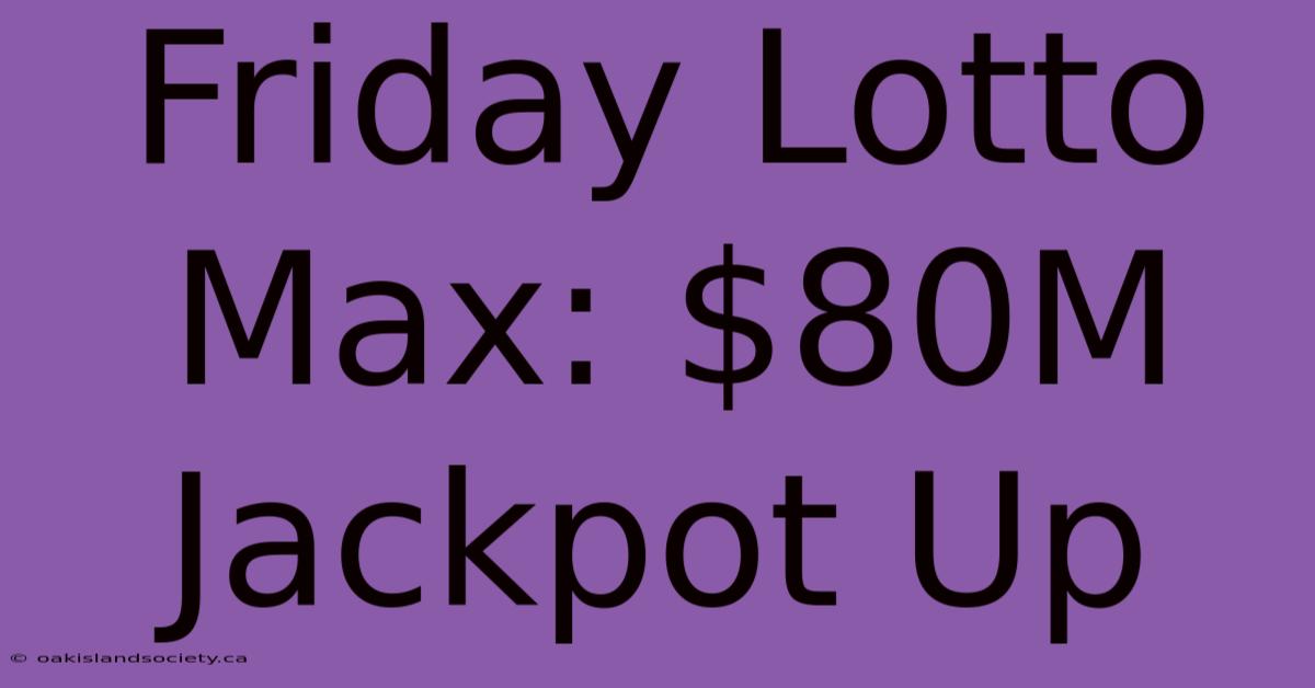 Friday Lotto Max: $80M Jackpot Up