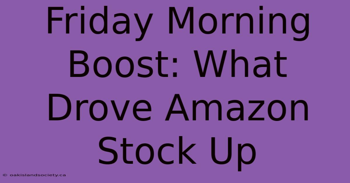 Friday Morning Boost: What Drove Amazon Stock Up