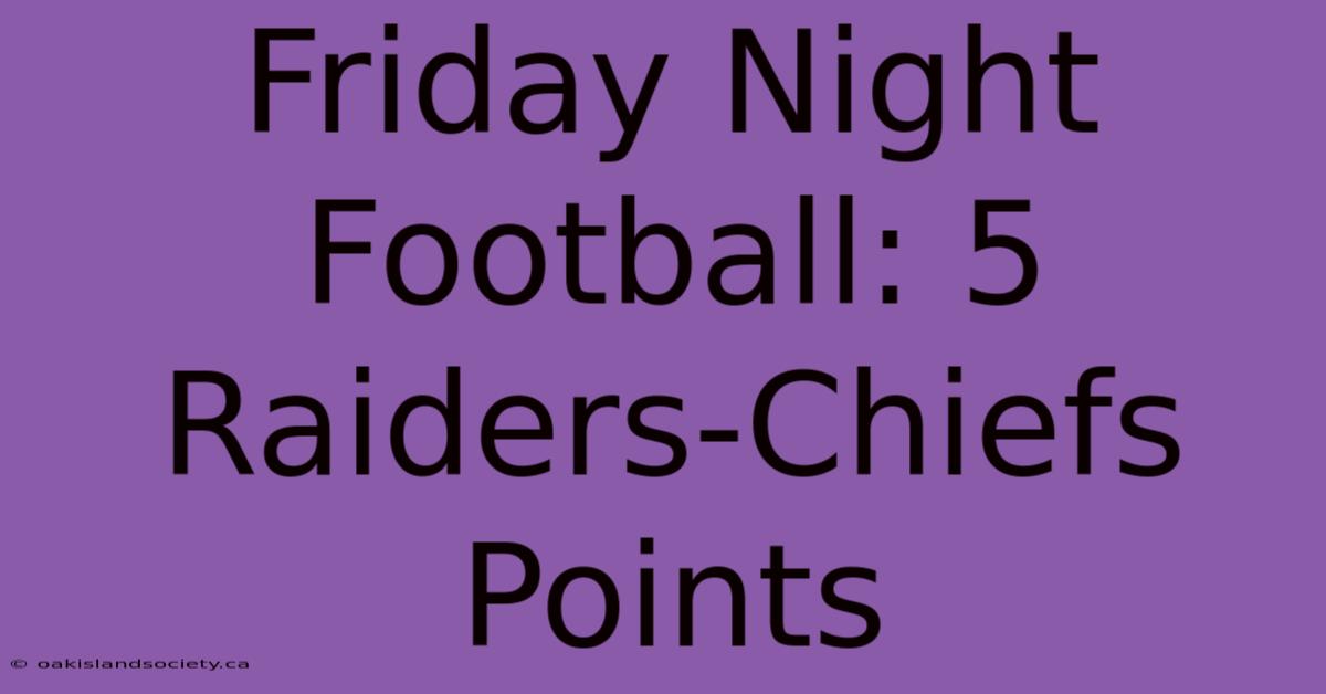 Friday Night Football: 5 Raiders-Chiefs Points