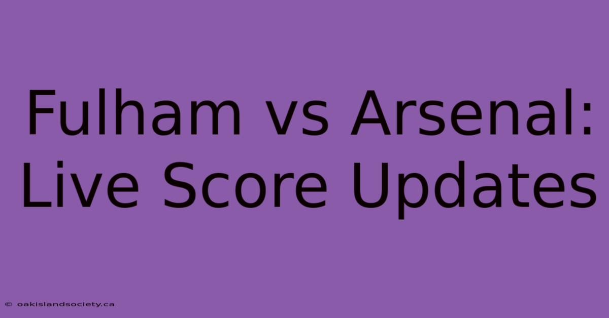 Fulham Vs Arsenal: Live Score Updates