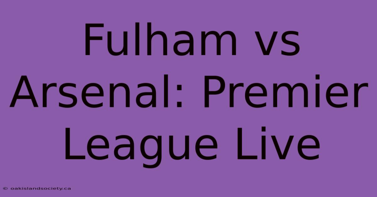 Fulham Vs Arsenal: Premier League Live