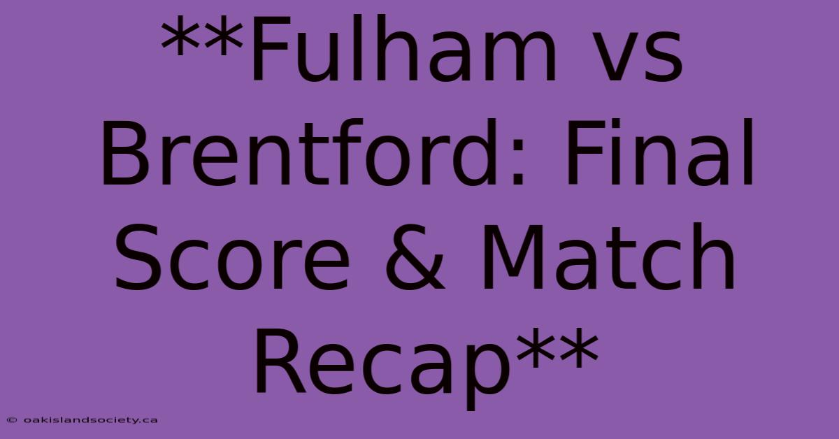 **Fulham Vs Brentford: Final Score & Match Recap**