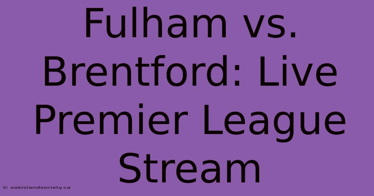 Fulham Vs. Brentford: Live Premier League Stream