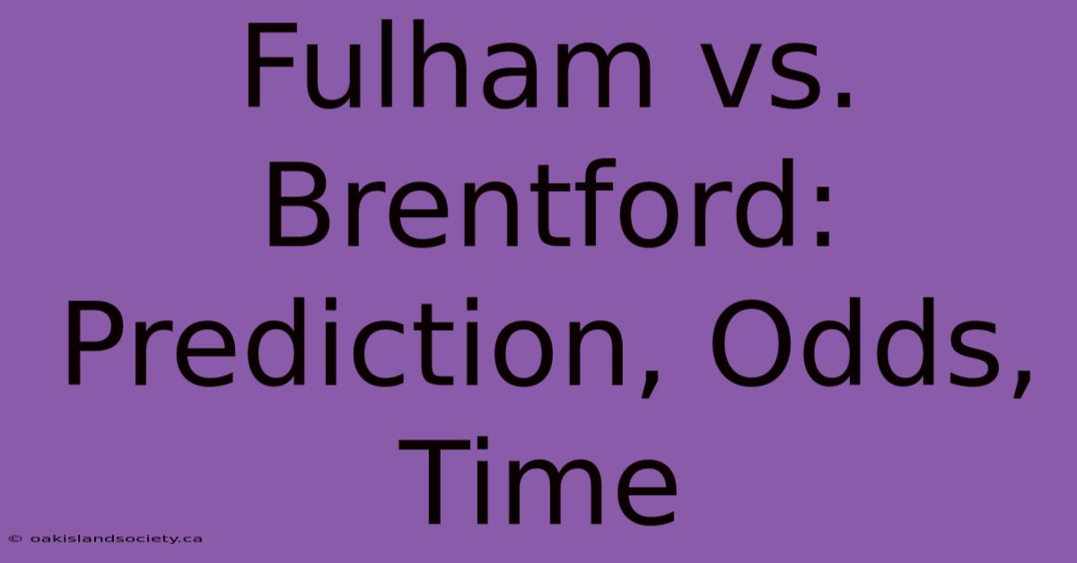 Fulham Vs. Brentford: Prediction, Odds, Time