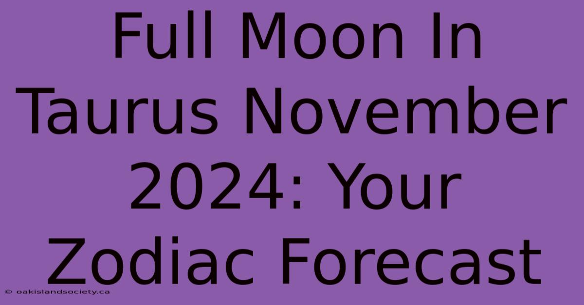 Full Moon In Taurus November 2024: Your Zodiac Forecast 