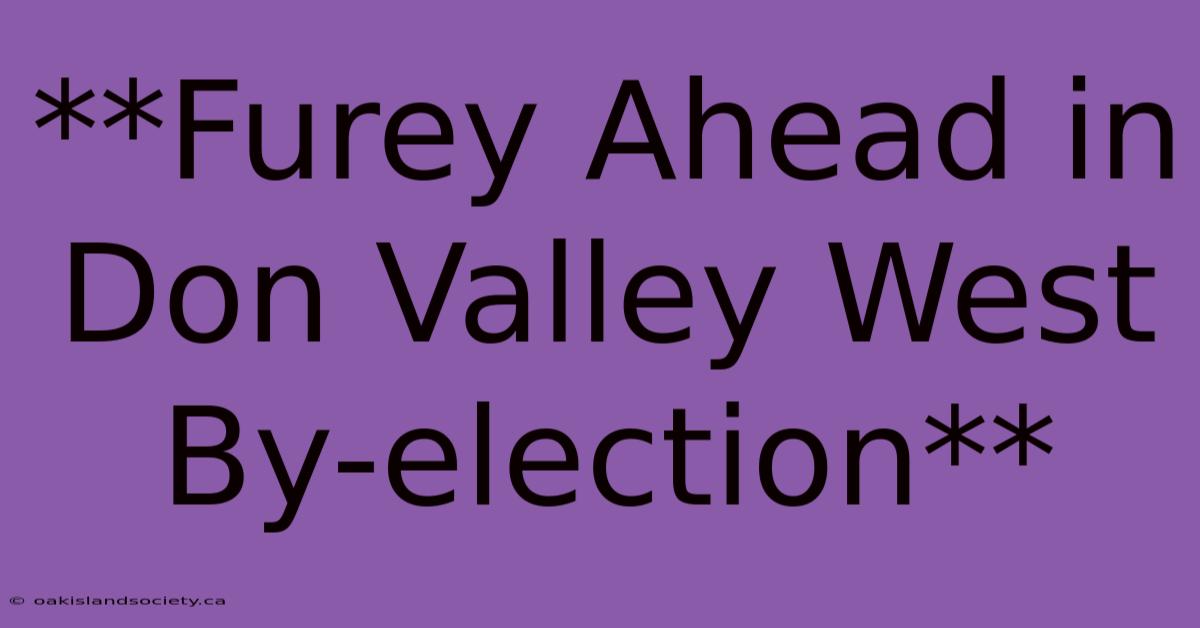 **Furey Ahead In Don Valley West By-election**