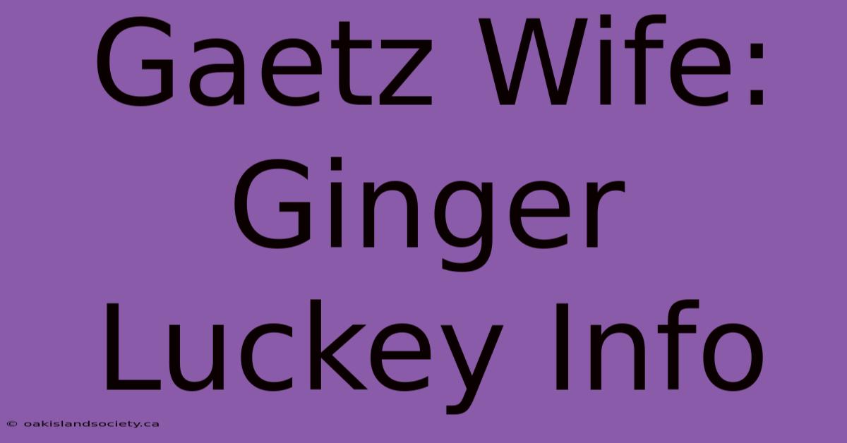 Gaetz Wife: Ginger Luckey Info