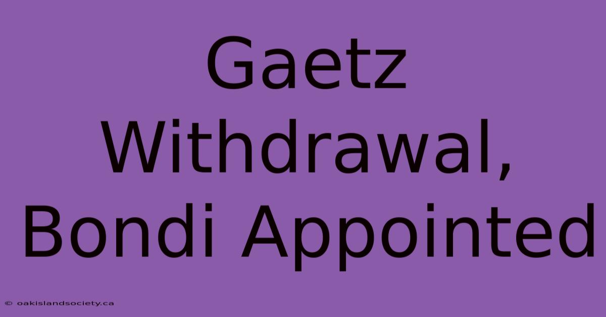 Gaetz Withdrawal, Bondi Appointed