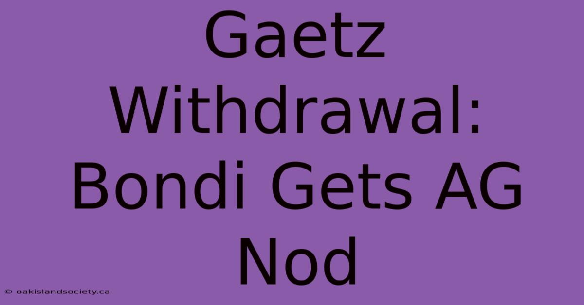 Gaetz Withdrawal: Bondi Gets AG Nod