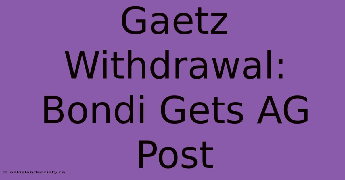 Gaetz Withdrawal: Bondi Gets AG Post