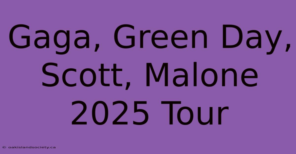 Gaga, Green Day, Scott, Malone 2025 Tour