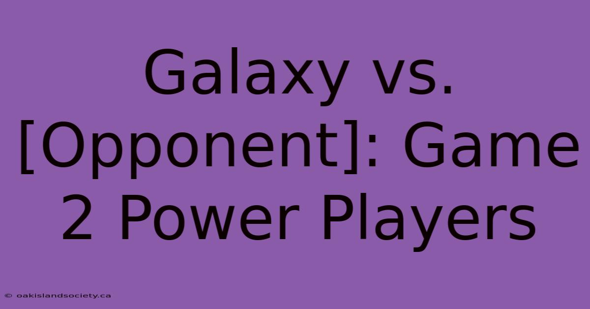 Galaxy Vs. [Opponent]: Game 2 Power Players