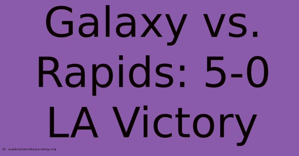 Galaxy Vs. Rapids: 5-0 LA Victory