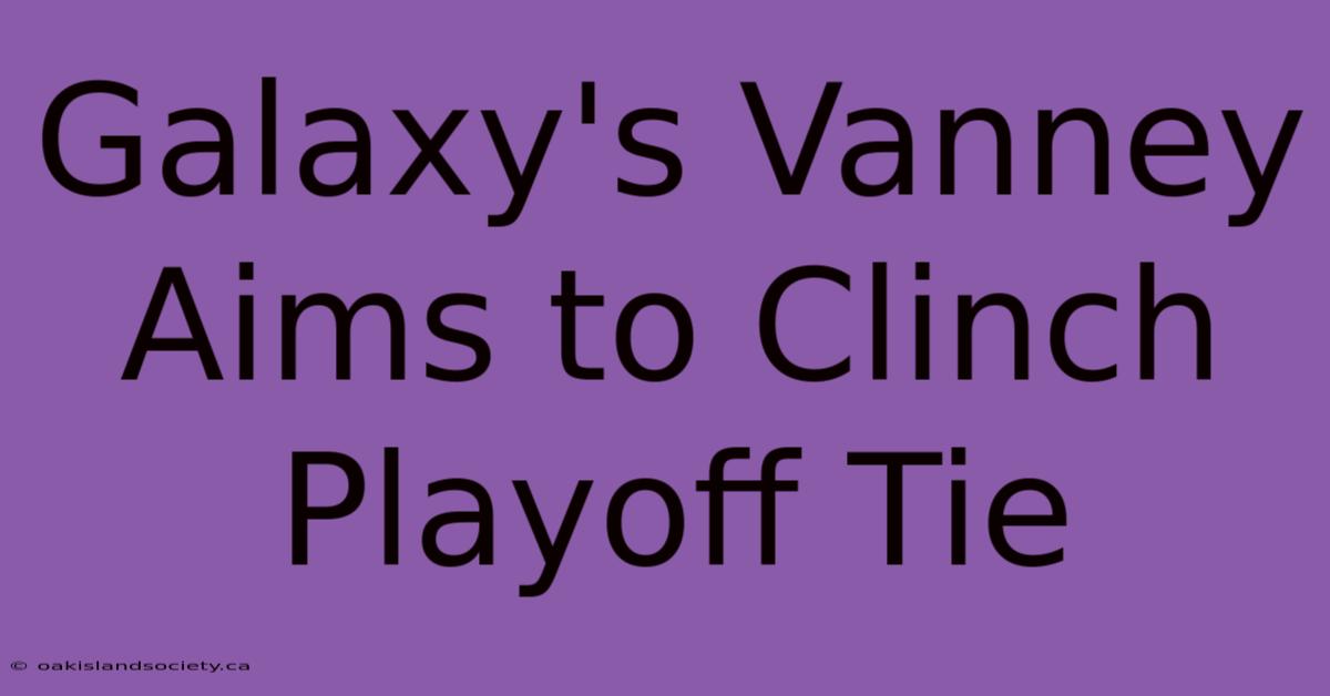 Galaxy's Vanney Aims To Clinch Playoff Tie