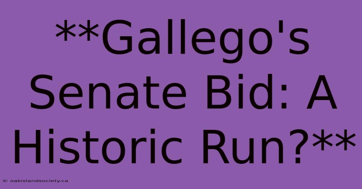 **Gallego's Senate Bid: A Historic Run?**