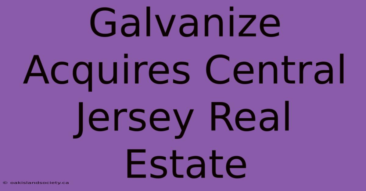 Galvanize Acquires Central Jersey Real Estate