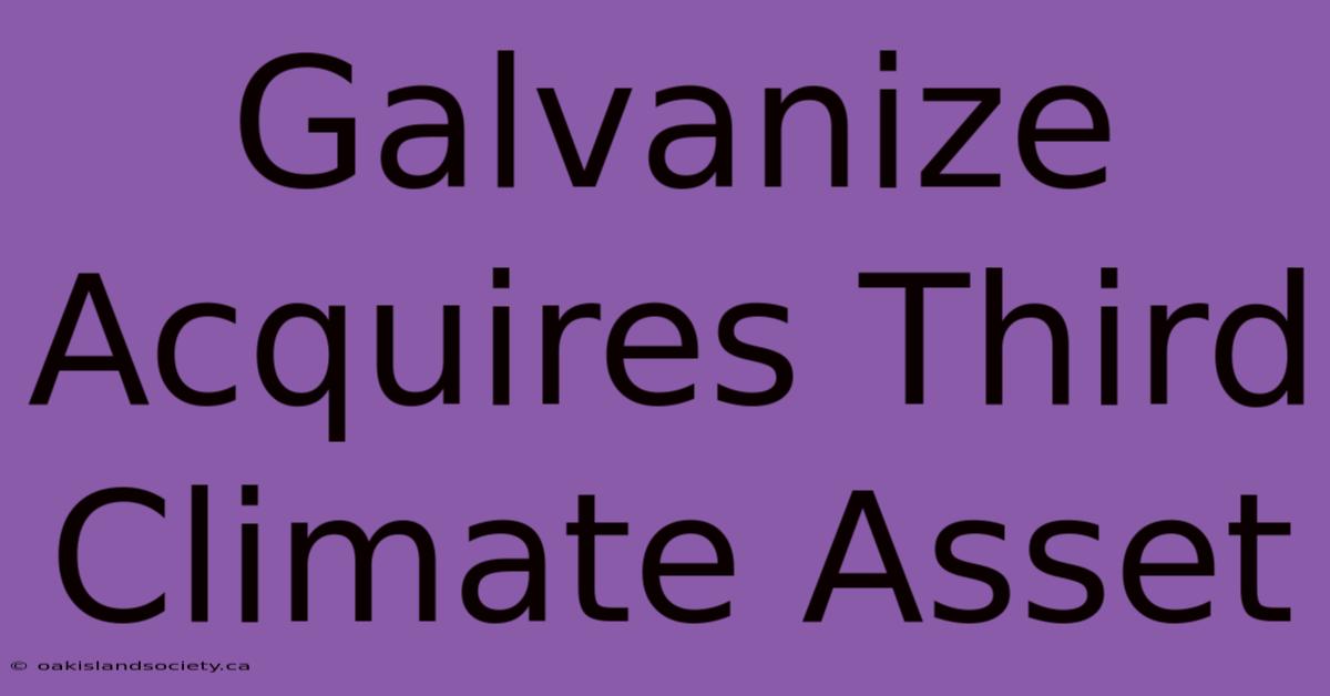 Galvanize Acquires Third Climate Asset